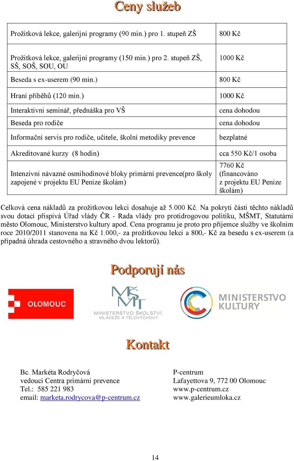 ) Interaktivní seminář, přednáška pro VŠ Beseda pro rodiče Informační servis pro rodiče, učitele, školní metodiky prevence Akreditované kurzy (8 hodin) Intenzivní návazné osmihodinové bloky primární