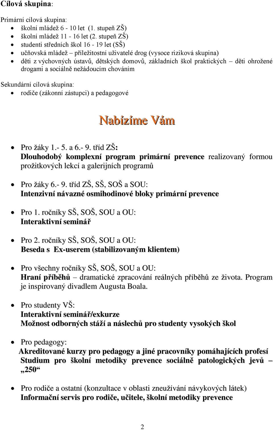 ohrožené drogami a sociálně nežádoucím chováním Sekundární cílová skupina: rodiče (zákonní zástupci) a pedagogové Nabízíme Vám Pro žáky 1.- 5. a 6.- 9.