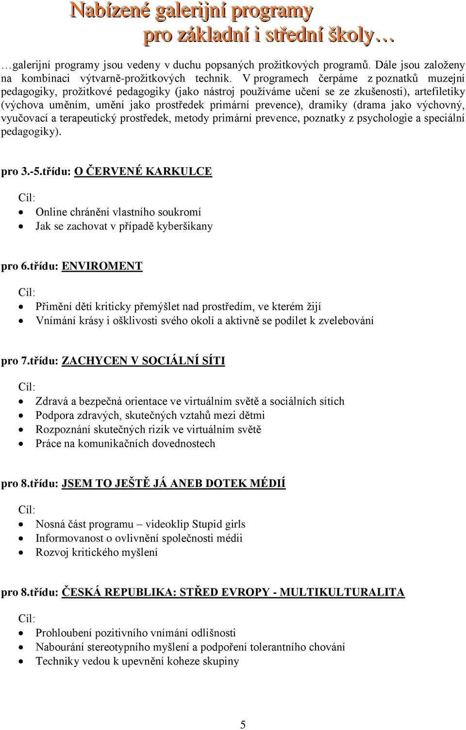 dramiky (drama jako výchovný, vyučovací a terapeutický prostředek, metody primární prevence, poznatky z psychologie a speciální pedagogiky). pro 3.-5.