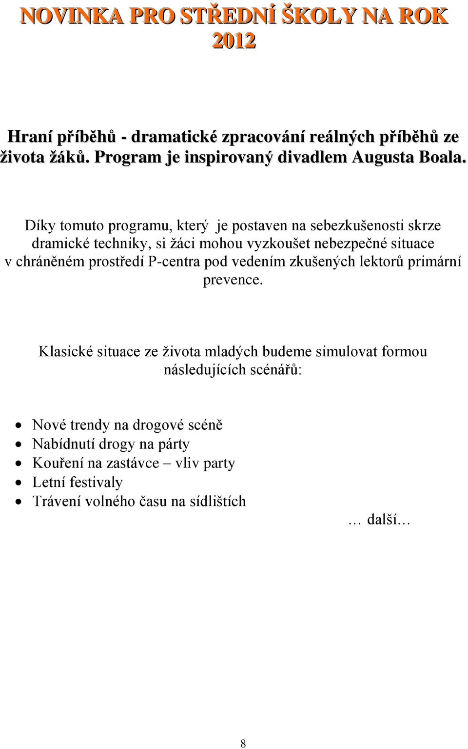 Díky tomuto programu, který je postaven na sebezkušenosti skrze dramické techniky, si žáci mohou vyzkoušet nebezpečné situace v chráněném