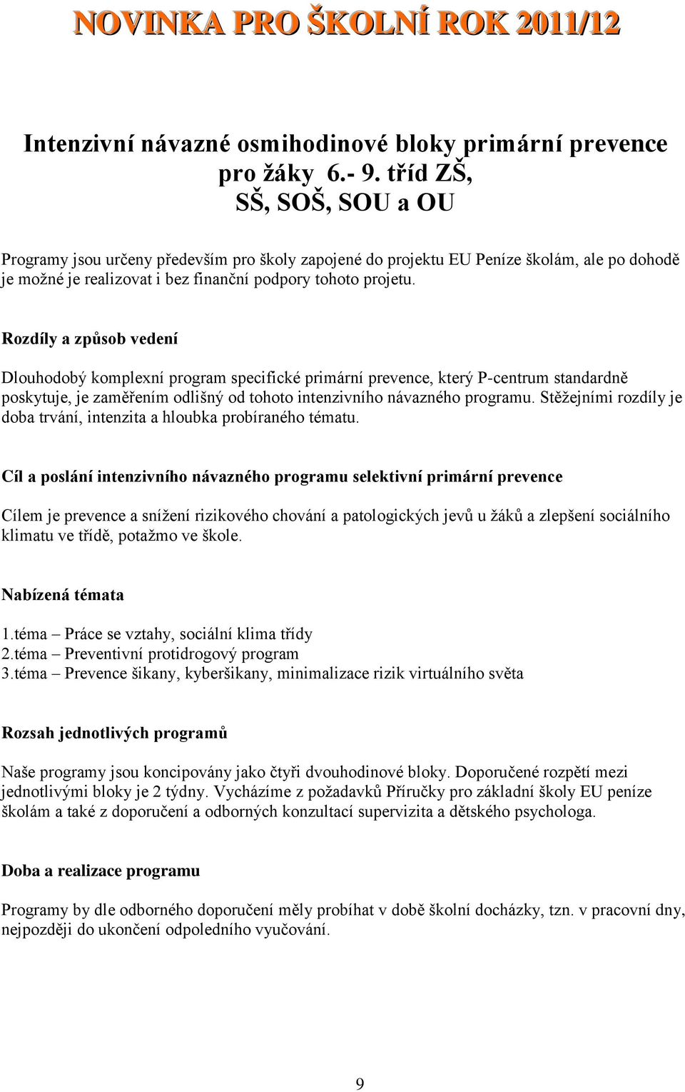 Rozdíly a způsob vedení Dlouhodobý komplexní program specifické primární prevence, který P-centrum standardně poskytuje, je zaměřením odlišný od tohoto intenzivního návazného programu.