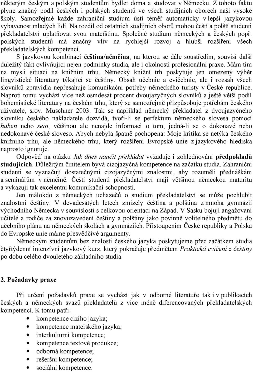 Na rozdíl od ostatních studijních oborů mohou čeští a polští studenti překladatelství uplatňovat svou mateřštinu. Společné studium německých a českých popř.