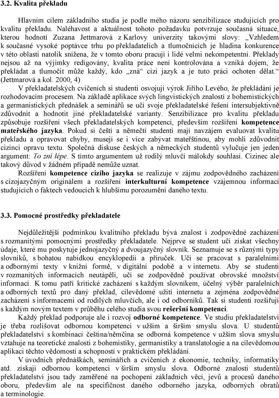 tlumočnících je hladina konkurence v této oblasti natolik snížena, že v tomto oboru pracují i lidé velmi nekompetentní.