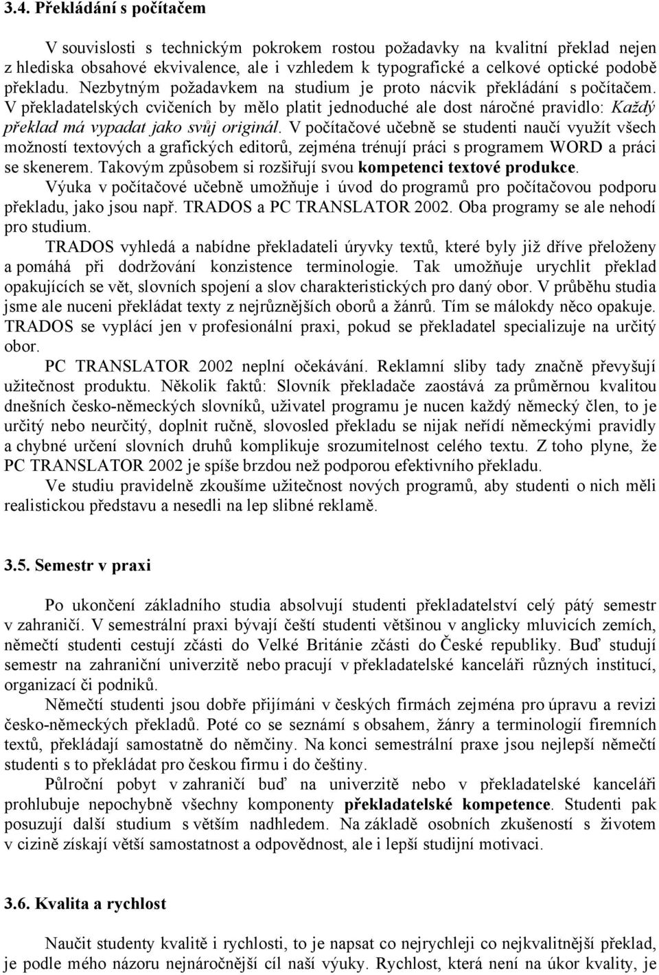 V překladatelských cvičeních by mělo platit jednoduché ale dost náročné pravidlo: Každý překlad má vypadat jako svůj originál.