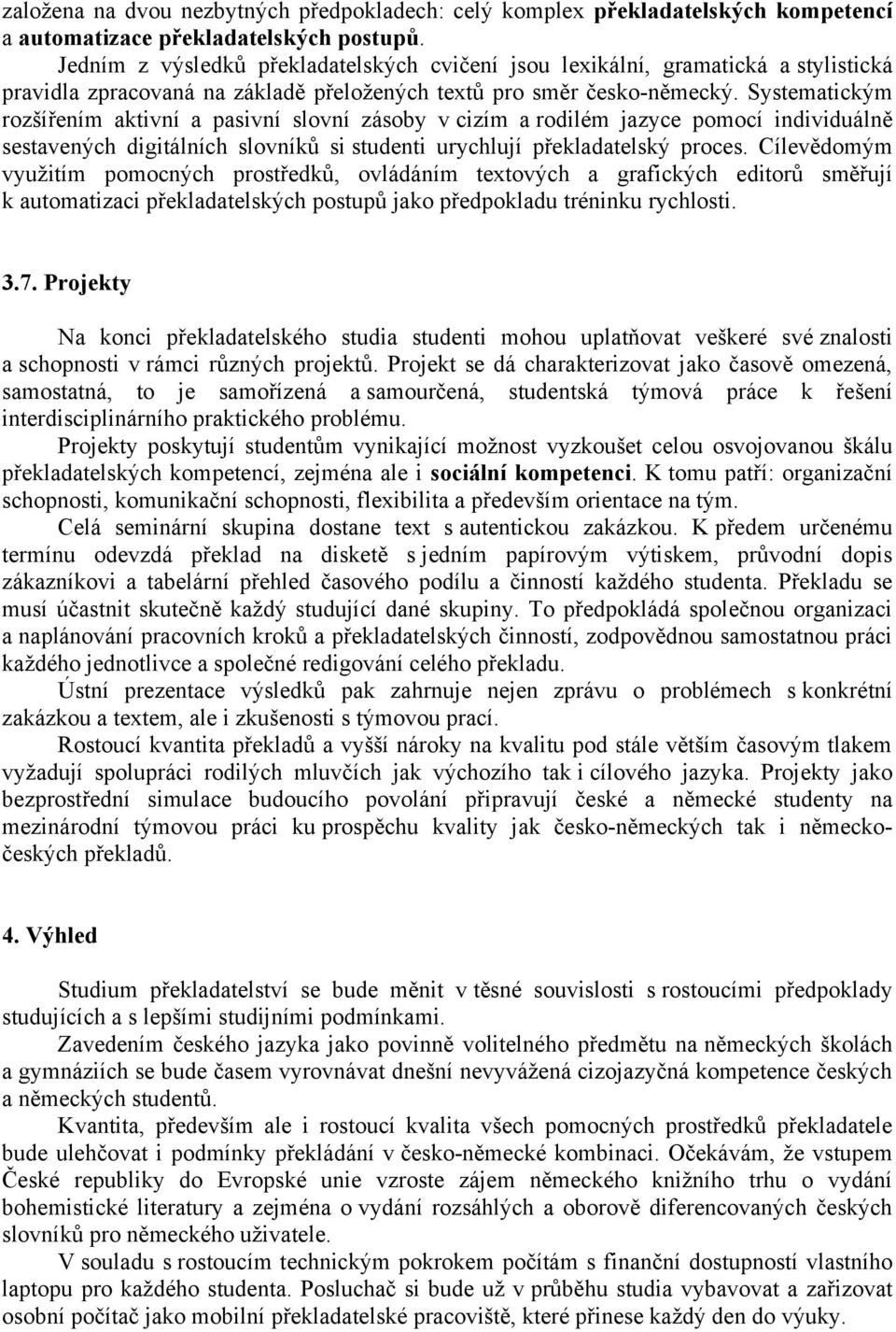 Systematickým rozšířením aktivní a pasivní slovní zásoby v cizím a rodilém jazyce pomocí individuálně sestavených digitálních slovníků si studenti urychlují překladatelský proces.