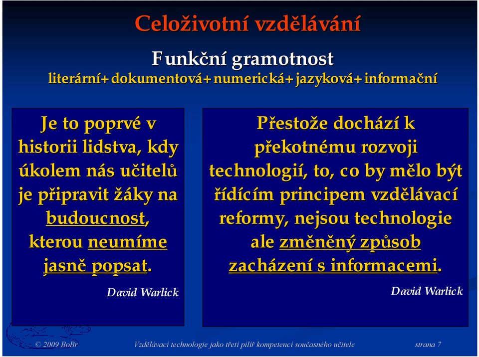 David Warlick Přestože e dochází k překotnému rozvoji technologií,, to, co by mělo m být řídícím m principem vzdělávac vací reformy,