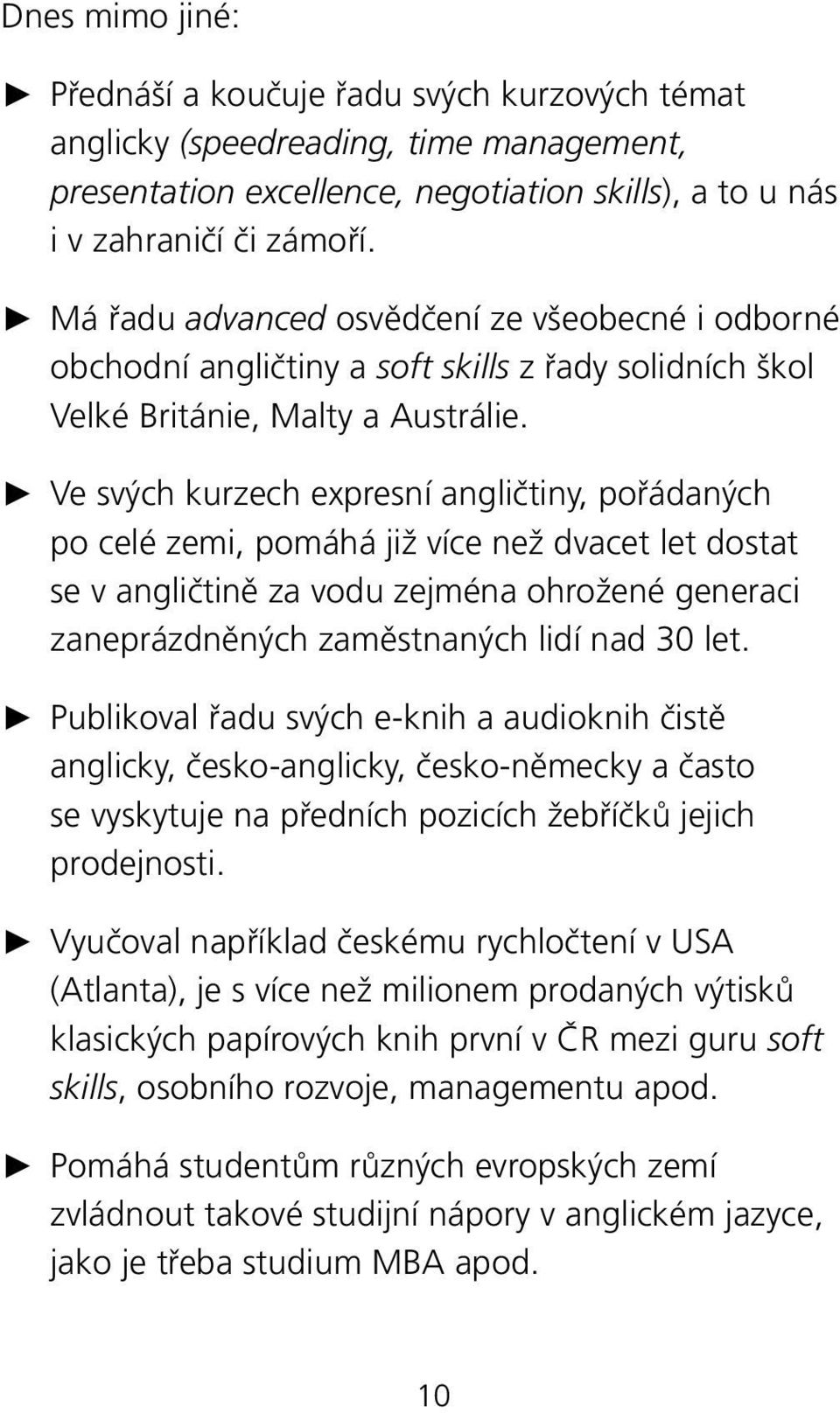 Ve svých kurzech expresní angličtiny, pořádaných po celé zemi, pomáhá již více než dvacet let dostat se v angličtině za vodu zejména ohrožené generaci zaneprázdněných zaměstnaných lidí nad 30 let.