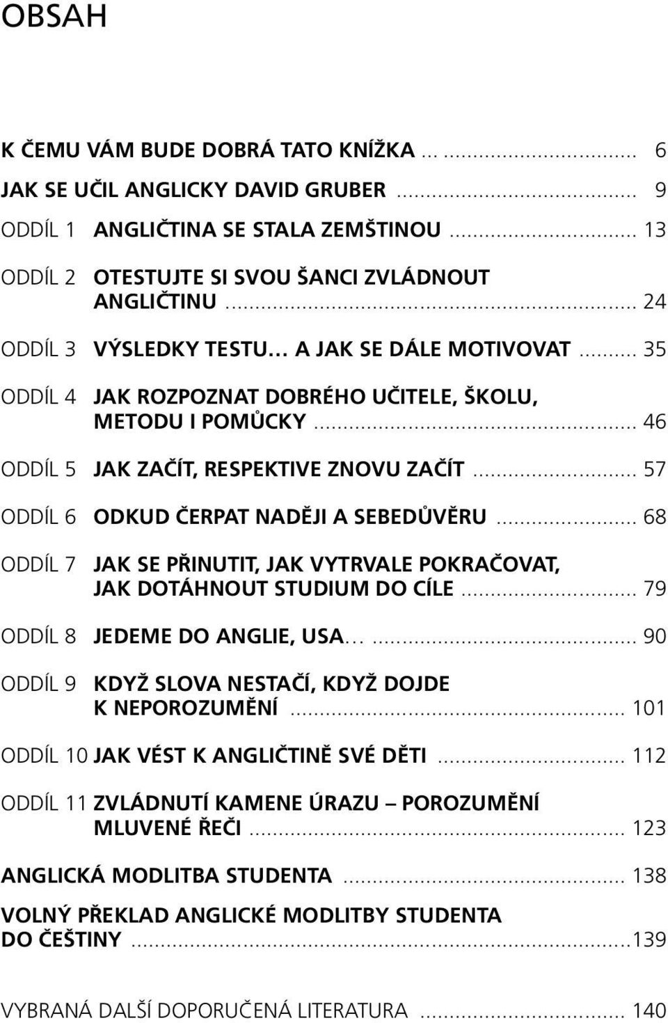 .. 57 ODDÍL 6 ODKUD ČERPAT NADĚJI A SEBEDŮVĚRU... 68 ODDÍL 7 JAK SE PŘINUTIT, JAK VYTRVALE POKRAČOVAT, JAK DOTÁHNOUT STUDIUM DO CÍLE... 79 ODDÍL 8 JEDEME DO ANGLIE, USA.