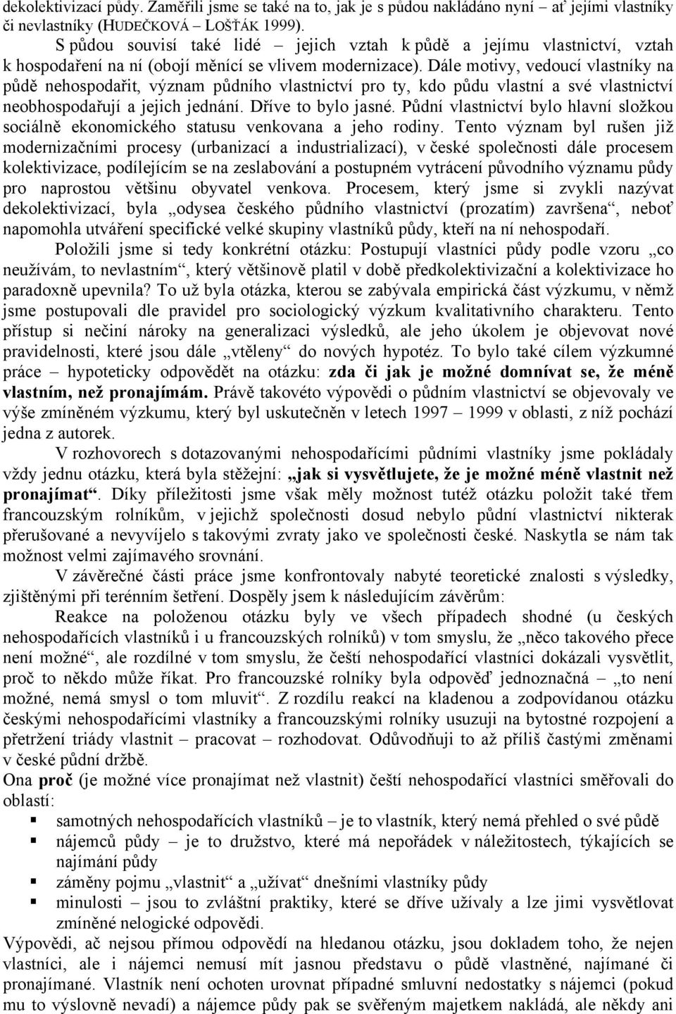 Dále motivy, vedoucí vlastníky na půdě nehospodařit, význam půdního vlastnictví pro ty, kdo půdu vlastní a své vlastnictví neobhospodařují a jejich jednání. Dříve to bylo jasné.