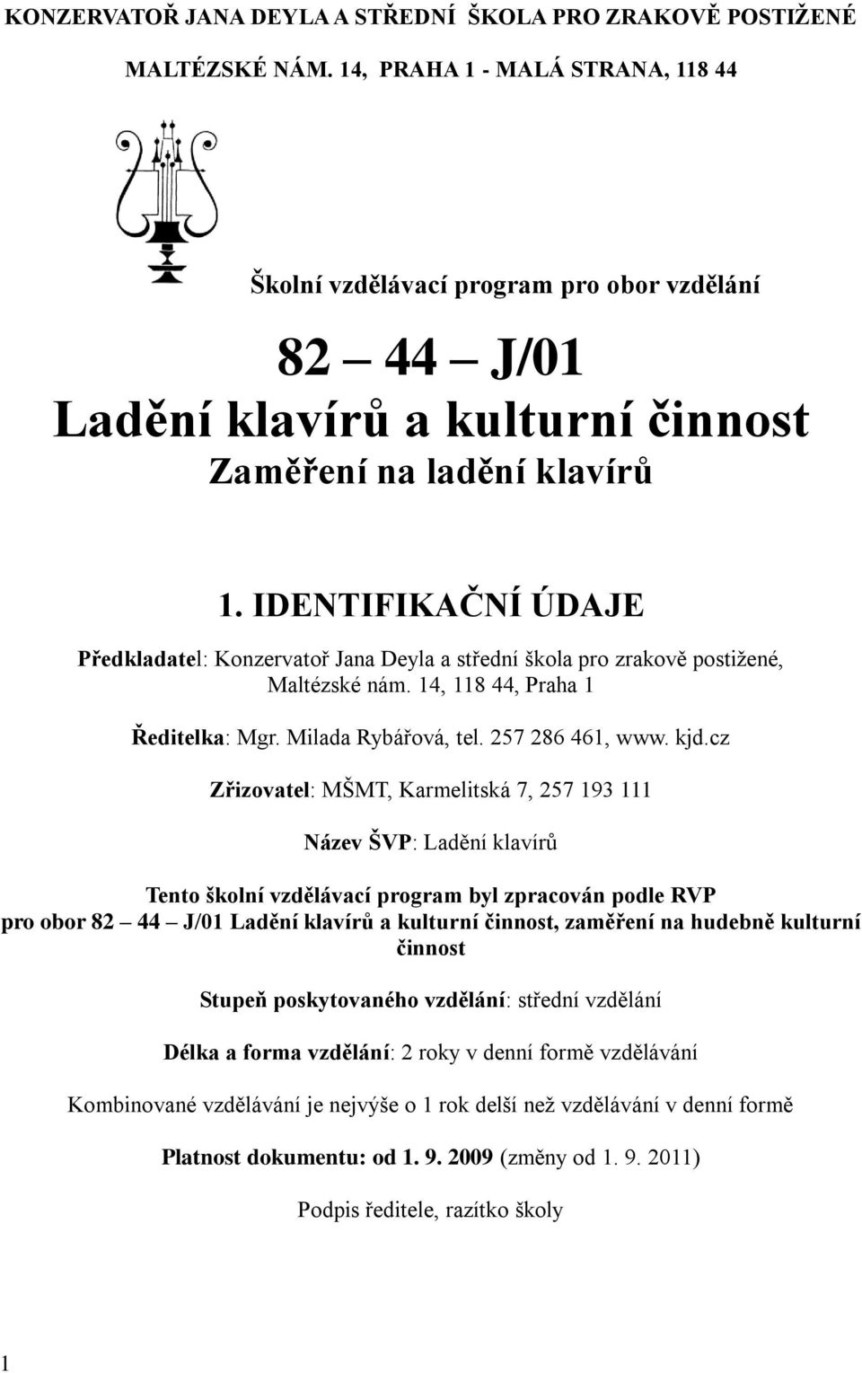 IDENTIFIKAČNÍ ÚDAJE Předkladatel: Konzervatoř Jana Deyla a střední škola pro zrakově postiţené, Maltézské nám. 14, 118 44, Praha 1 Ředitelka: Mgr. Milada Rybářová, tel. 257 286 461, www. kjd.