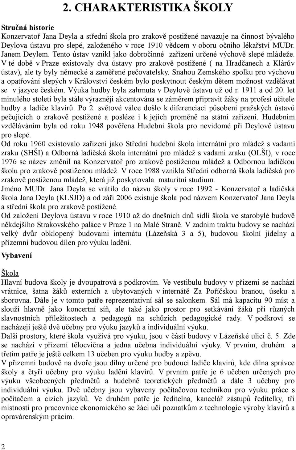 V té době v Praze existovaly dva ústavy pro zrakově postiţené ( na Hradčanech a Klárův ústav), ale ty byly německé a zaměřené pečovatelsky.