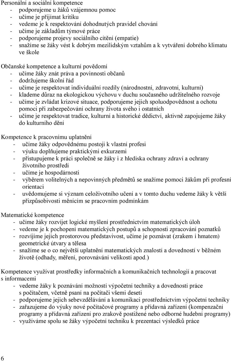 práva a povinnosti občanů - dodrţujeme školní řád - učíme je respektovat individuální rozdíly (národnostní, zdravotní, kulturní) - klademe důraz na ekologickou výchovu v duchu současného udrţitelného