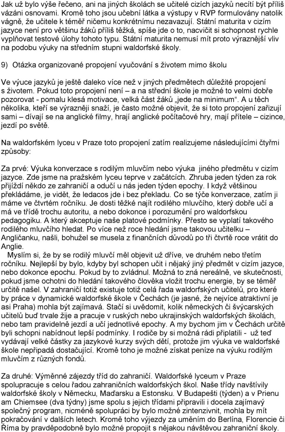 Státní maturita v cizím jazyce není pro většinu žáků příliš těžká, spíše jde o to, nacvičit si schopnost rychle vyplňovat testové úlohy tohoto typu.