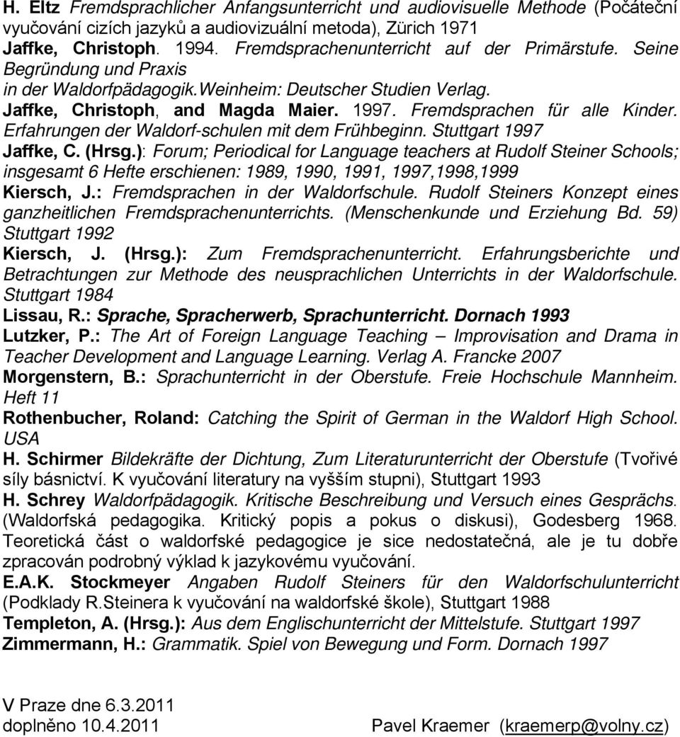 Fremdsprachen für alle Kinder. Erfahrungen der Waldorf-schulen mit dem Frühbeginn. Stuttgart 1997 Jaffke, C. (Hrsg.