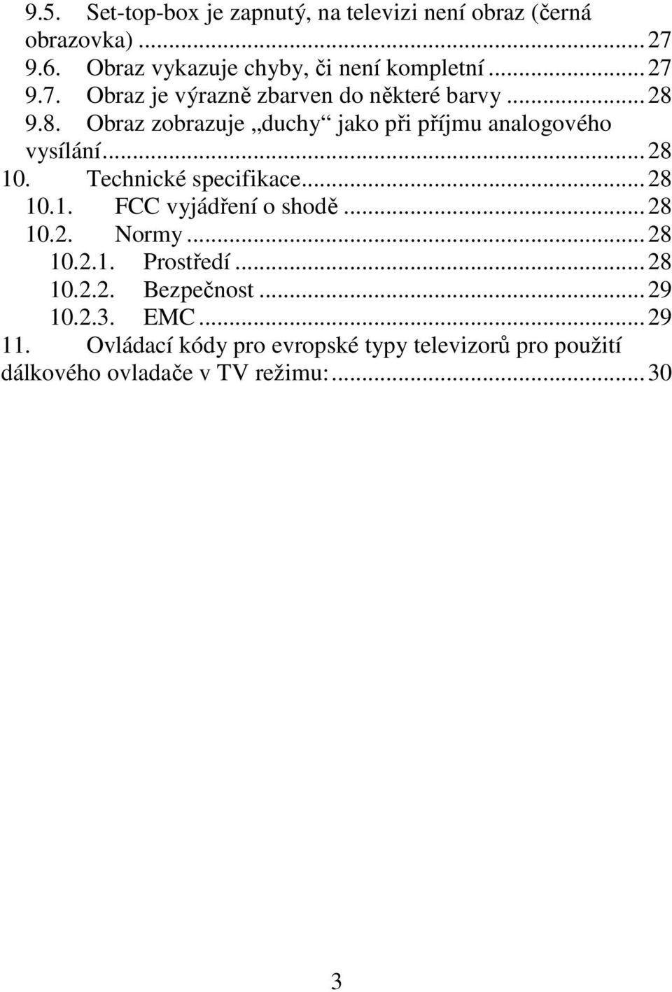 .. 28 10. Technické specifikace... 28 10.1. FCC vyjádření o shodě... 28 10.2. Normy... 28 10.2.1. Prostředí... 28 10.2.2. Bezpečnost.