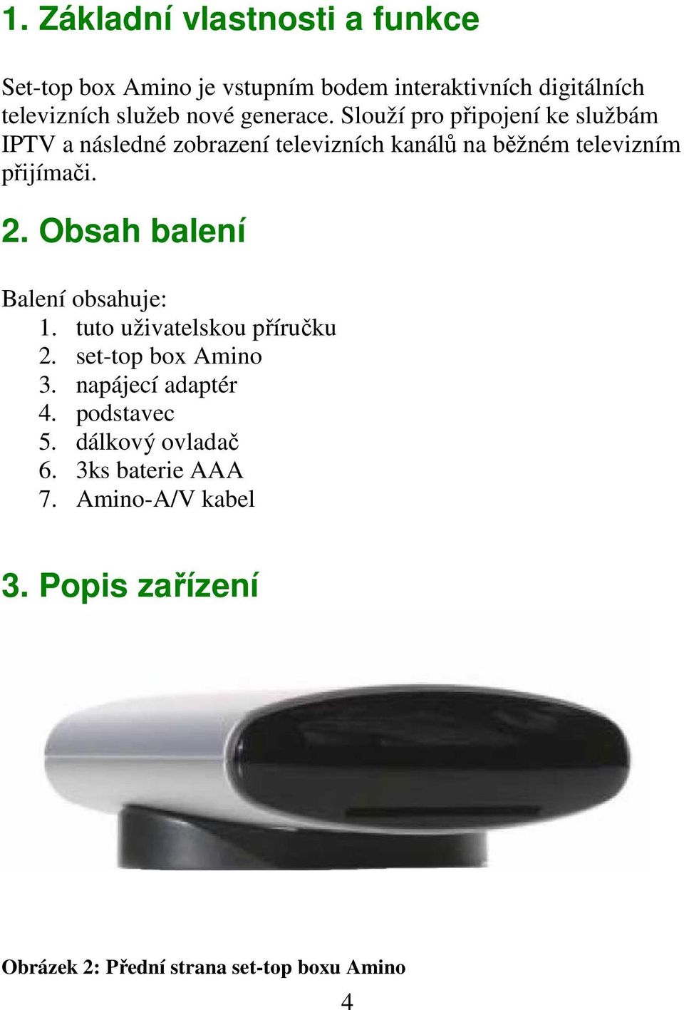 2. Obsah balení Balení obsahuje: 1. tuto uživatelskou příručku 2. set-top box Amino 3. napájecí adaptér 4. podstavec 5.