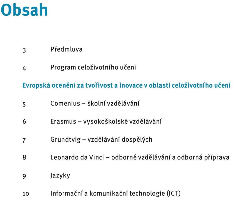 vysokoškolské vzdělávání 7 Grundtvig vzdělávání dospělých 8 Leonardo da Vinci