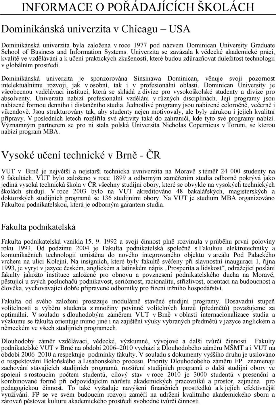 Dominikánská univerzita je sponzorována Sinsinawa Dominican, věnuje svoji pozornost intelektuálnímu rozvoji, jak v osobní, tak i v profesionální oblasti.