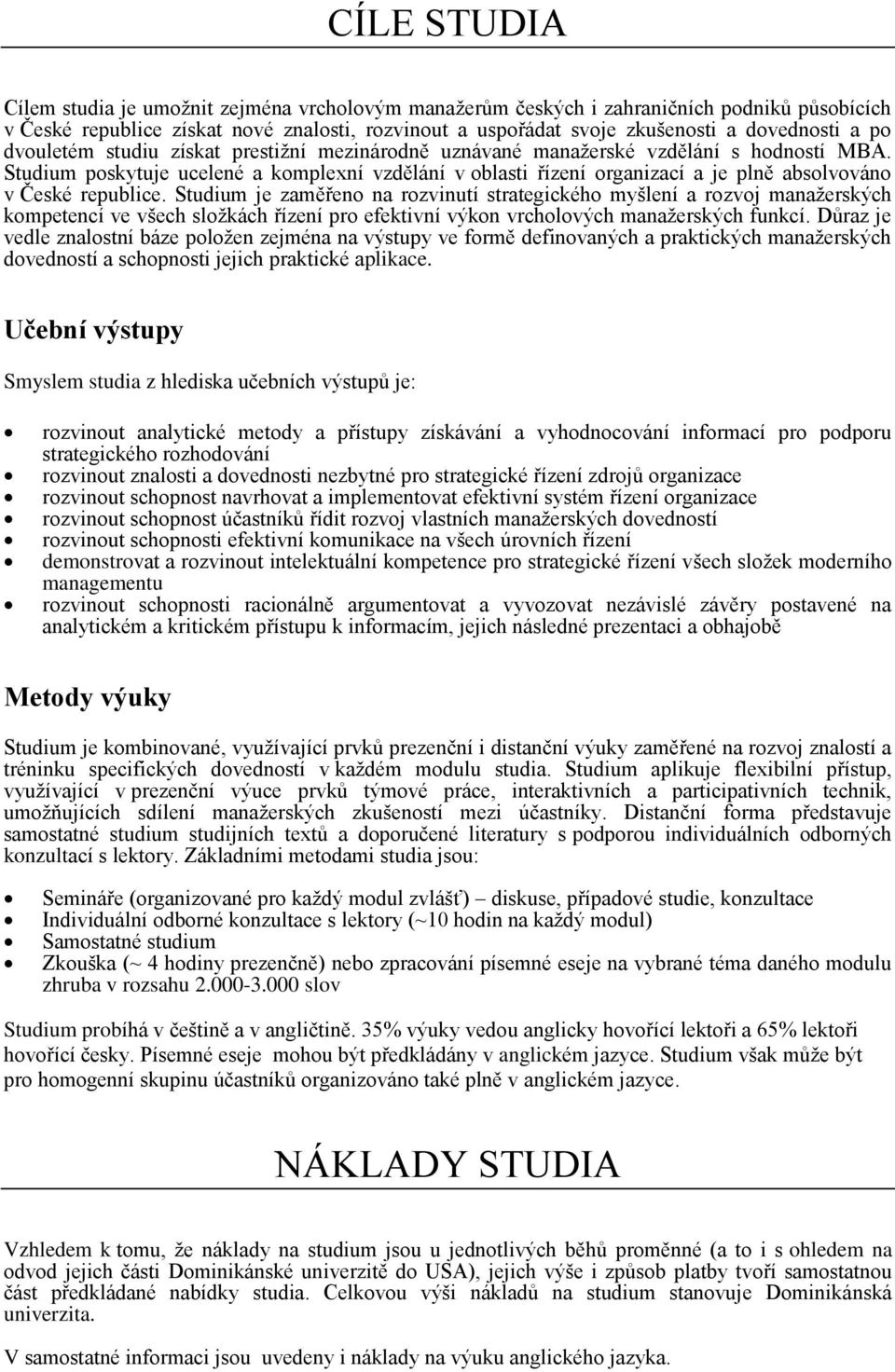 Studium poskytuje ucelené a komplexní vzdělání v oblasti řízení organizací a je plně absolvováno v České republice.