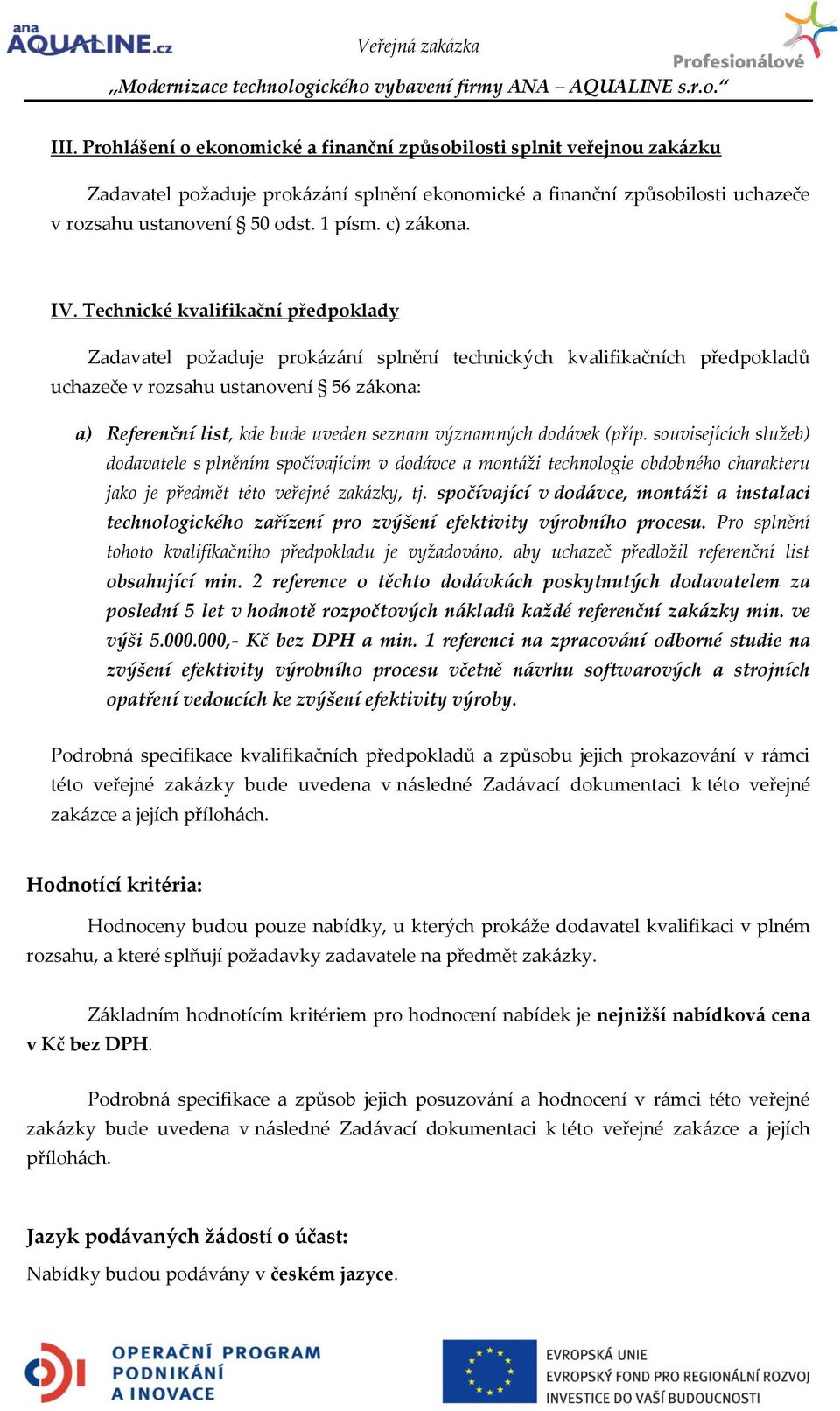 Technické kvalifikační předpoklady Zadavatel požaduje prok{z{ní splnění technických kvalifikačních předpokladů uchazeče v rozsahu ustanovení 56 z{kona: a) Referenční list, kde bude uveden seznam