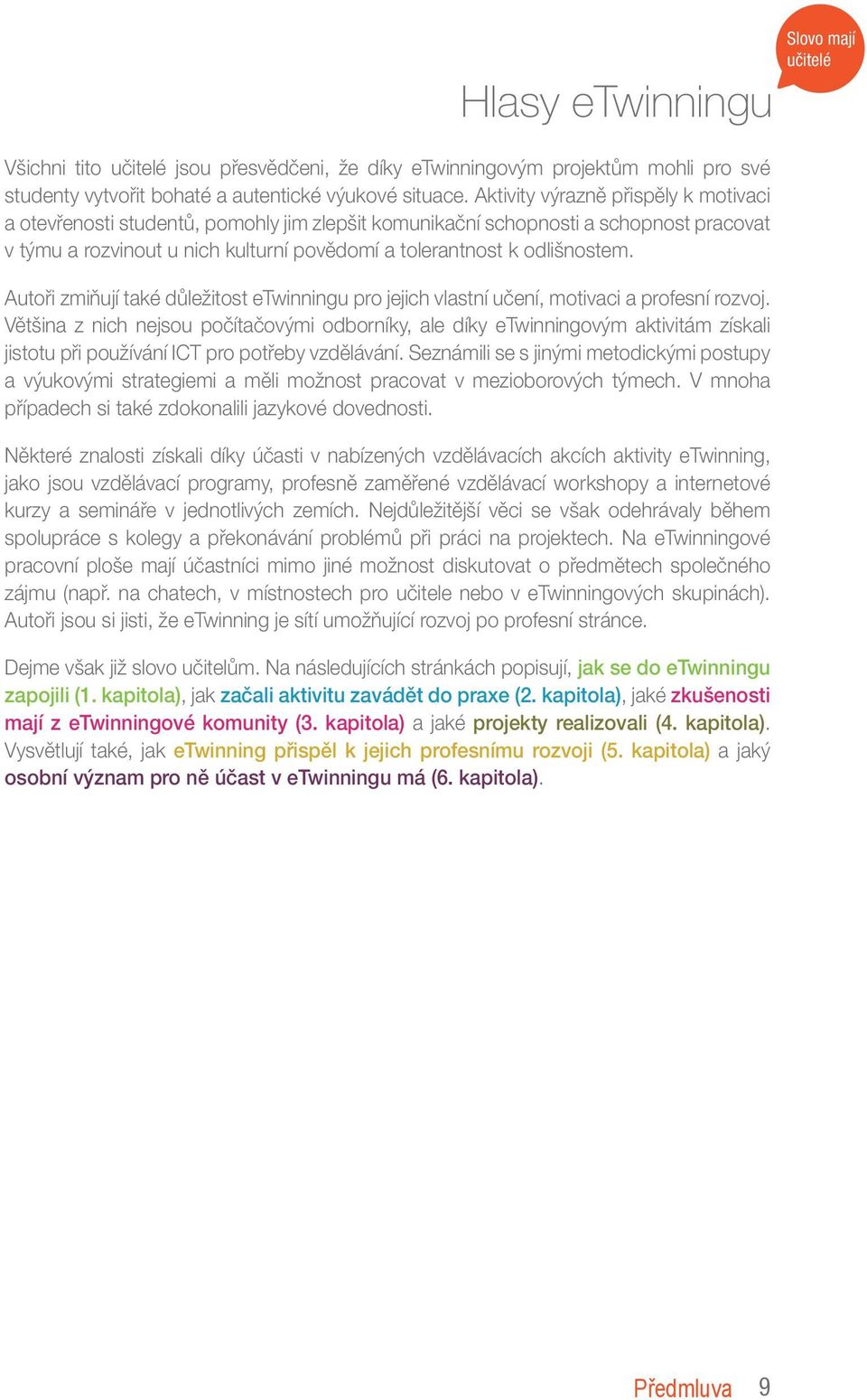 Autoři zmiňují také důležitost etwinningu pro jejich vlastní učení, motivaci a profesní rozvoj.