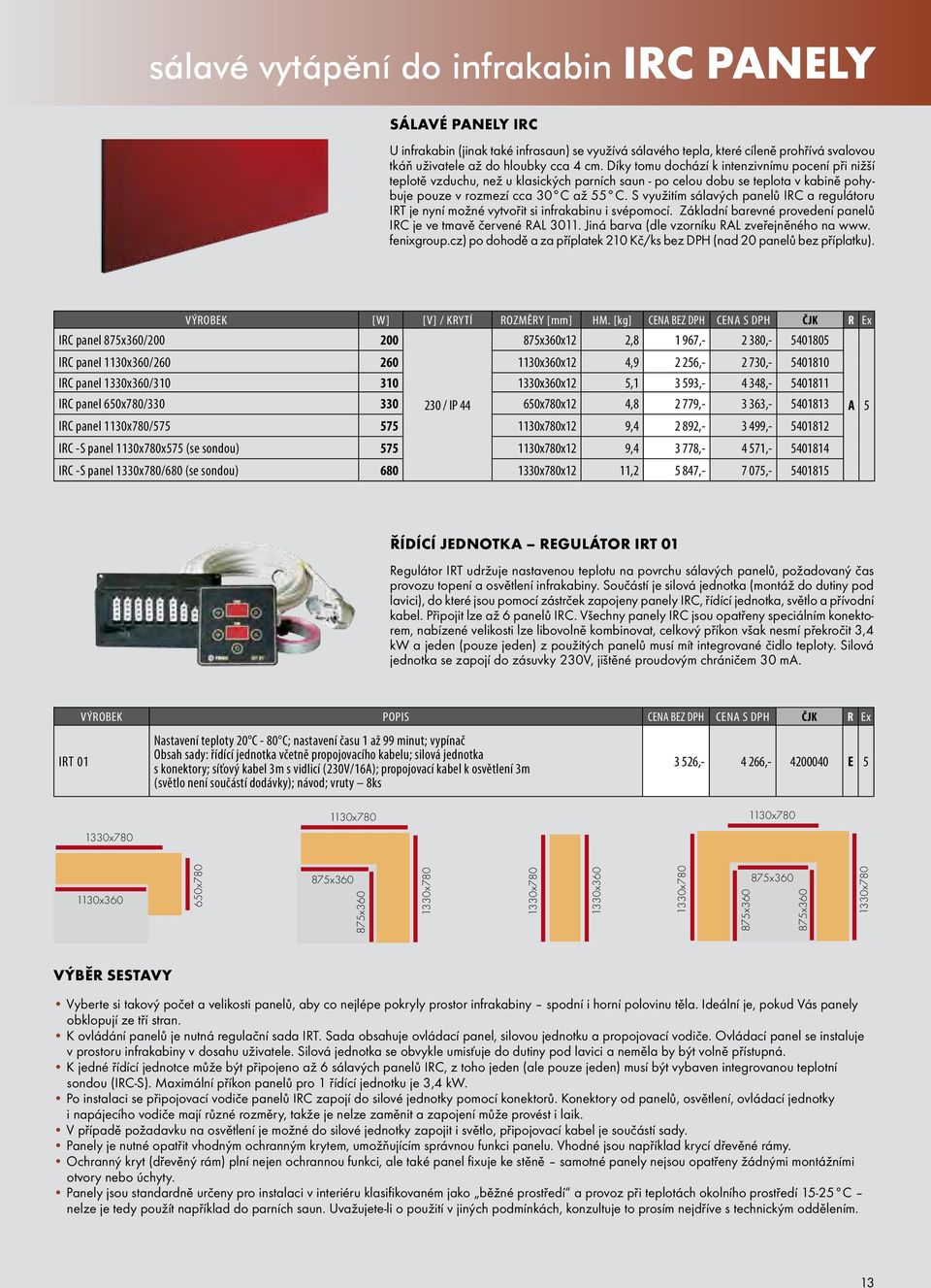 S využitím sálavých panelů IRC a regulátoru IRT je nyní možné vytvořit si infrakabinu i svépomocí. Základní barevné provedení panelů IRC je ve tmavě červené RAL 3011.