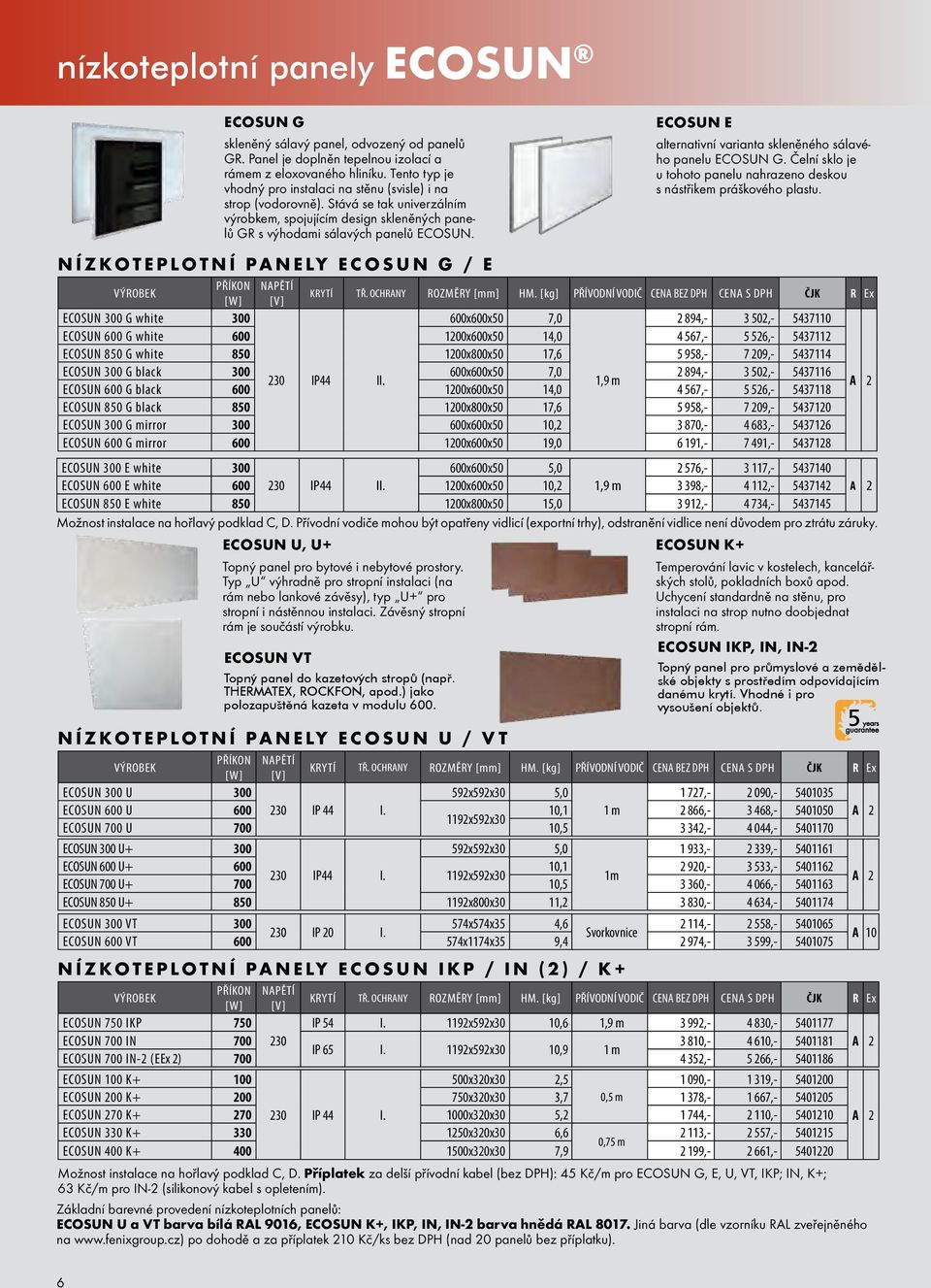 NÍZKOTEPLOTNÍ PANELY ECOSUN G / E ECOSUN 300 G white 300 NÍZKOTEPLOTNÍ PANELY ECOSUN U / VT ECOSUN 300 U 300 ECOSUN 600 U 600 NAPĚTÍ [V] ECOSUN E alternativní varianta skleněného sálavého panelu