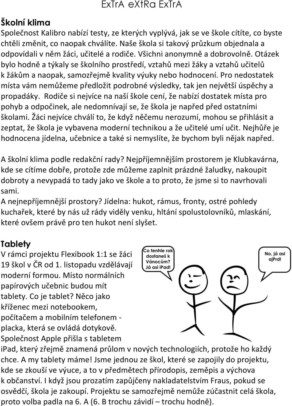 Otázek bylo hodně a týkaly se školního prostředí, vztahů mezi žáky a vztahů učitelů k žákům a naopak, samozřejmě kvality výuky nebo hodnocení.