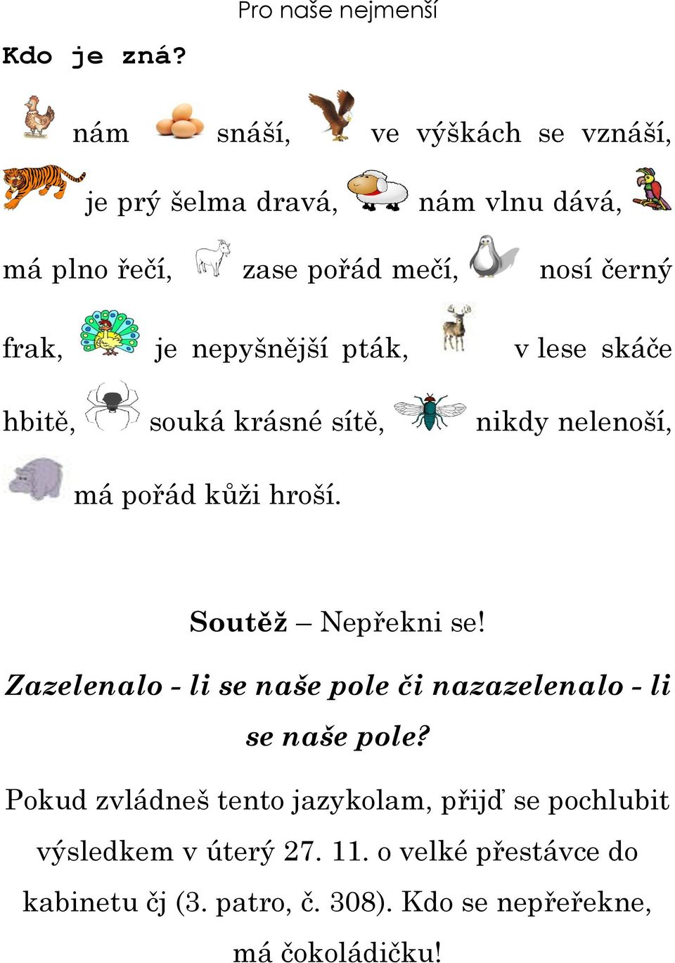 černý frak, je nepyšnější pták, v lese skáče hbitě, souká krásné sítě, nikdy nelenoší, má pořád kůži hroší.