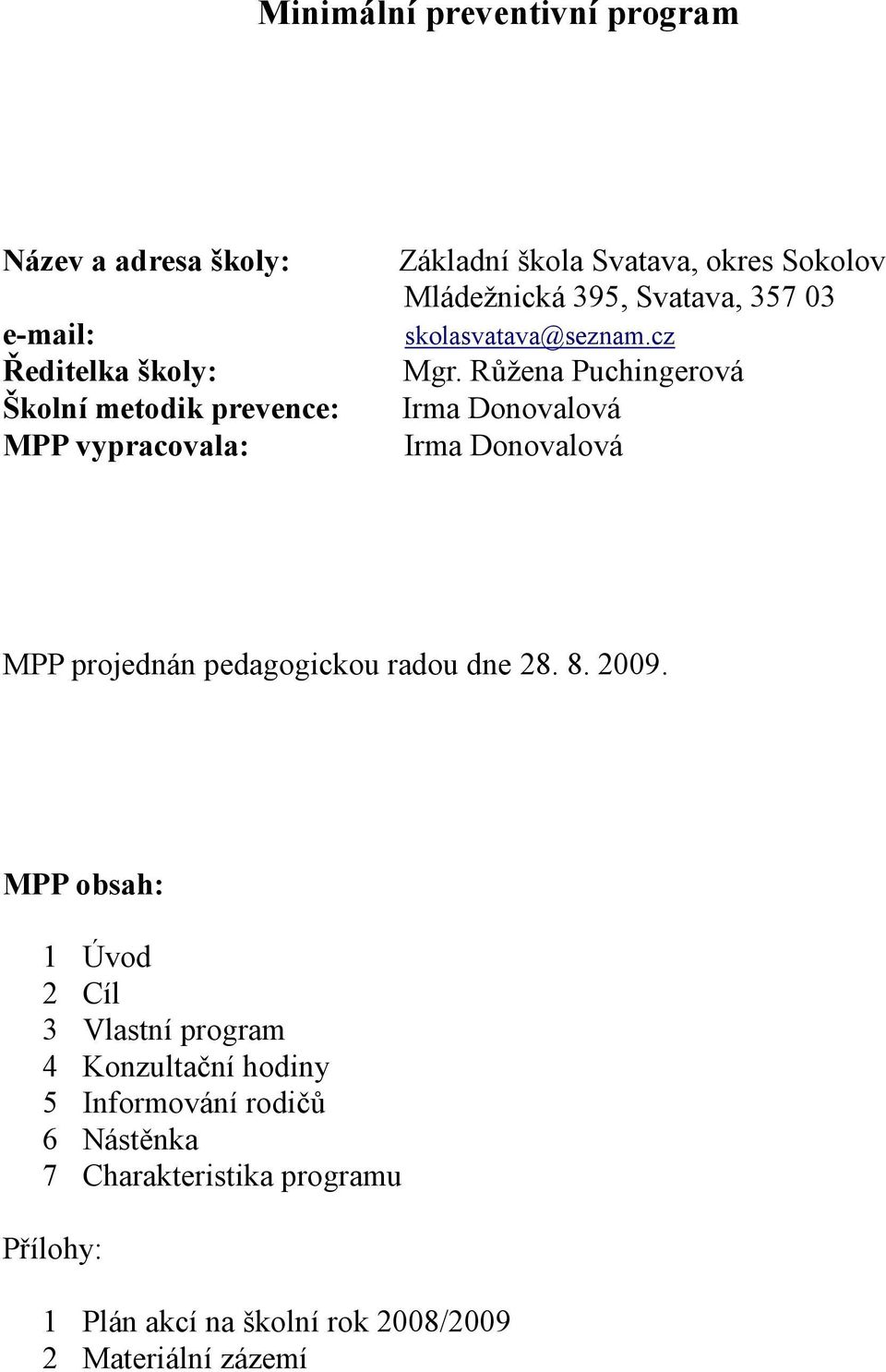 Růžena Puchingerová Irma Donovalová Irma Donovalová M P P projednán pedagogickou radou dne 28. 8. 2009.