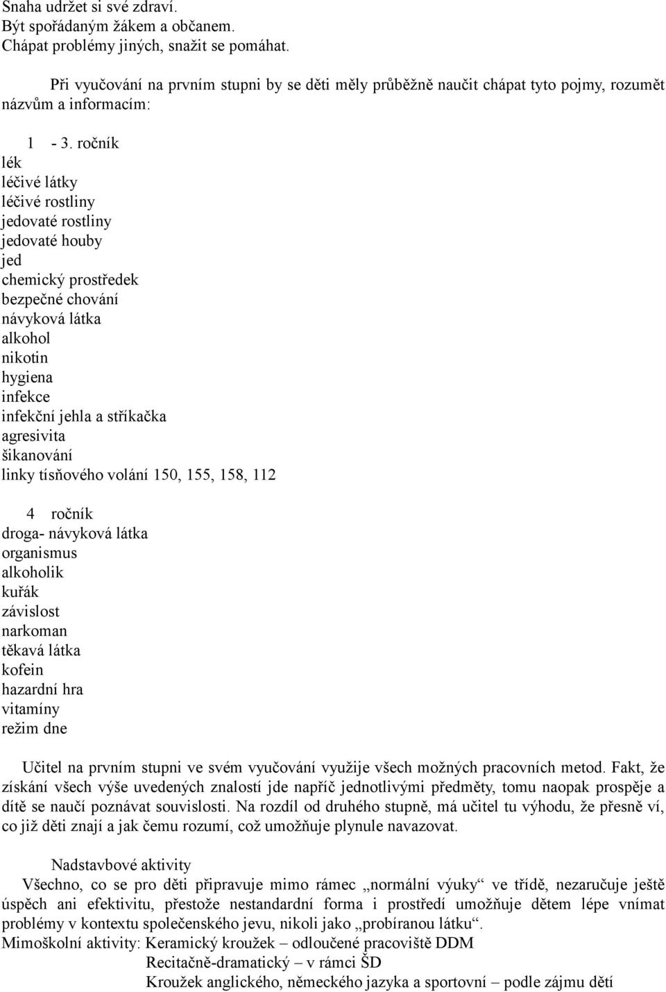 ročník lék léčivé látky léčivé rostliny jedovaté rostliny jedovaté houby jed chemický prostředek bezpečné chování návyková látka alkohol nikotin hygiena infekce infekční jehla a stříkačka agresivita