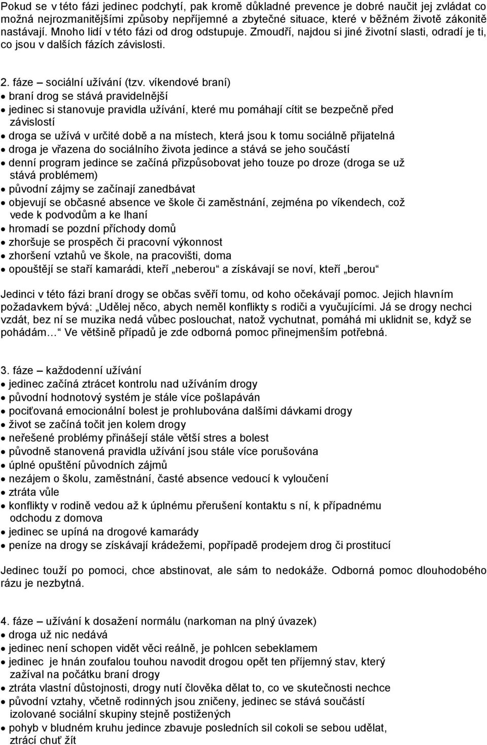 víkendové braní) braní drog se stává pravidelnější jedinec si stanovuje pravidla užívání, které mu pomáhají cítit se bezpečně před závislostí droga se užívá v určité době a na místech, která jsou k