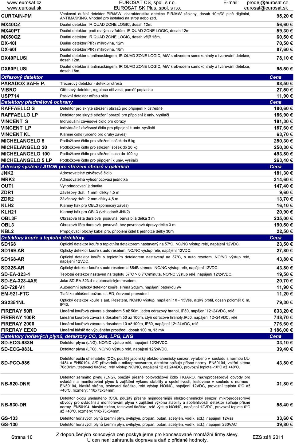 56,60 MX40PT Duální detektor, proti malým zvířatům, IR QUAD ZONE LOGIC, dosah 12m 59,30 MX50QZ Duální detektor, IR QUAD ZONE LOGIC, dosah vějíř 15m, 60,50 DX-40I Duální detektor PIR / mikrovlna, 12m