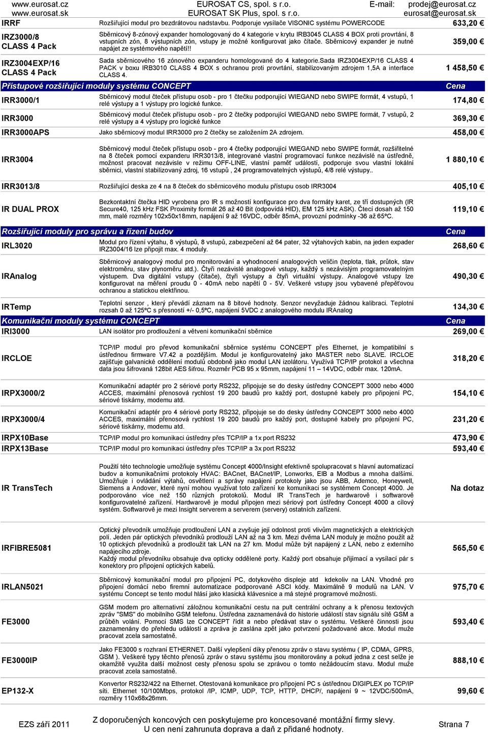 kategorie v krytu IRB3045 CLASS 4 BOX proti provrtání, 8 vstupních zón, 8 výstupních zón, vstupy je možné konfigurovat jako čítače. Sběrnicový expander je nutné napájet ze systémového napětí!