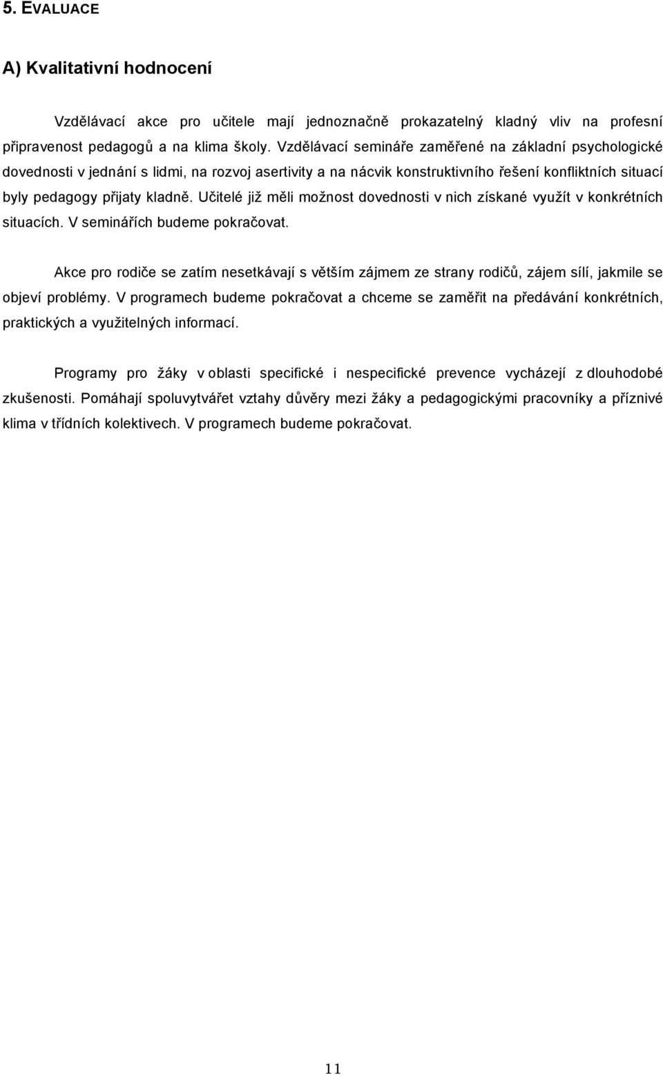 li mo%nost dovednosti v nich získané vyu%ít v konkrétních situacích. V seminá"ích budeme pokra'ovat. Akce pro rodi'e se zatím nesetkávají s v!