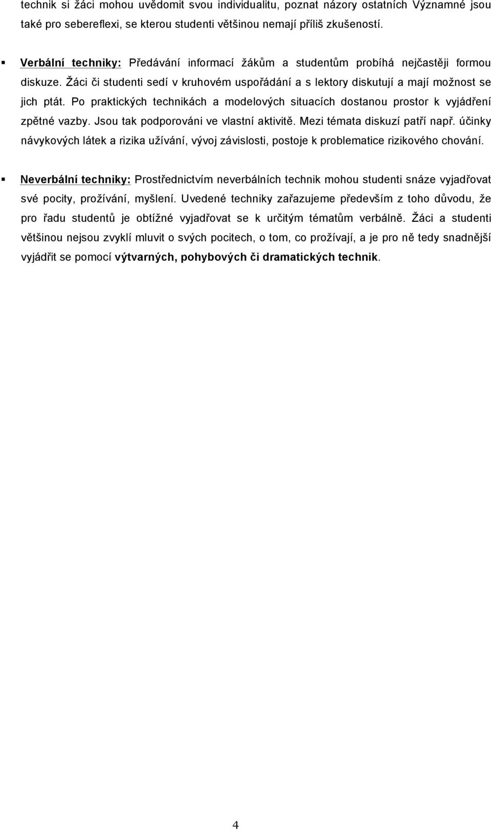 Po praktick(ch technikách a modelov(ch situacích dostanou prostor k vyjád!ení zp'tné vazby. Jsou tak podporováni ve vlastní aktivit'. Mezi témata diskuzí pat!í nap!