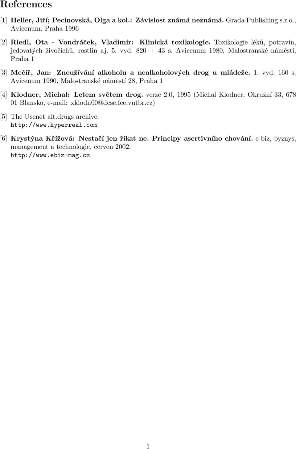 Avicenum 1990, Malostranské náměstí 28, Praha 1 [4] Klodner, Michal: Letem světem drog. verze 2.0, 1995 (Michal Klodner, Okružní 33, 678 01 Blansko, e-mail: xklodn00@dcse.fee.vutbr.