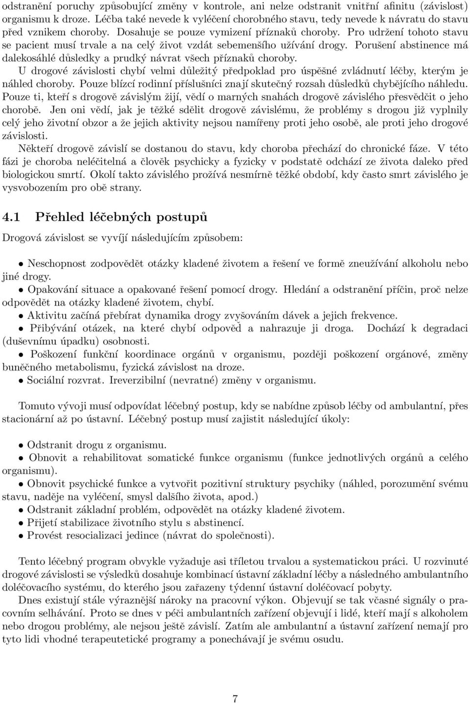 Pro udržení tohoto stavu se pacient musí trvale a na celý život vzdát sebemenšího užívání drogy. Porušení abstinence má dalekosáhlé důsledky a prudký návrat všech příznaků choroby.