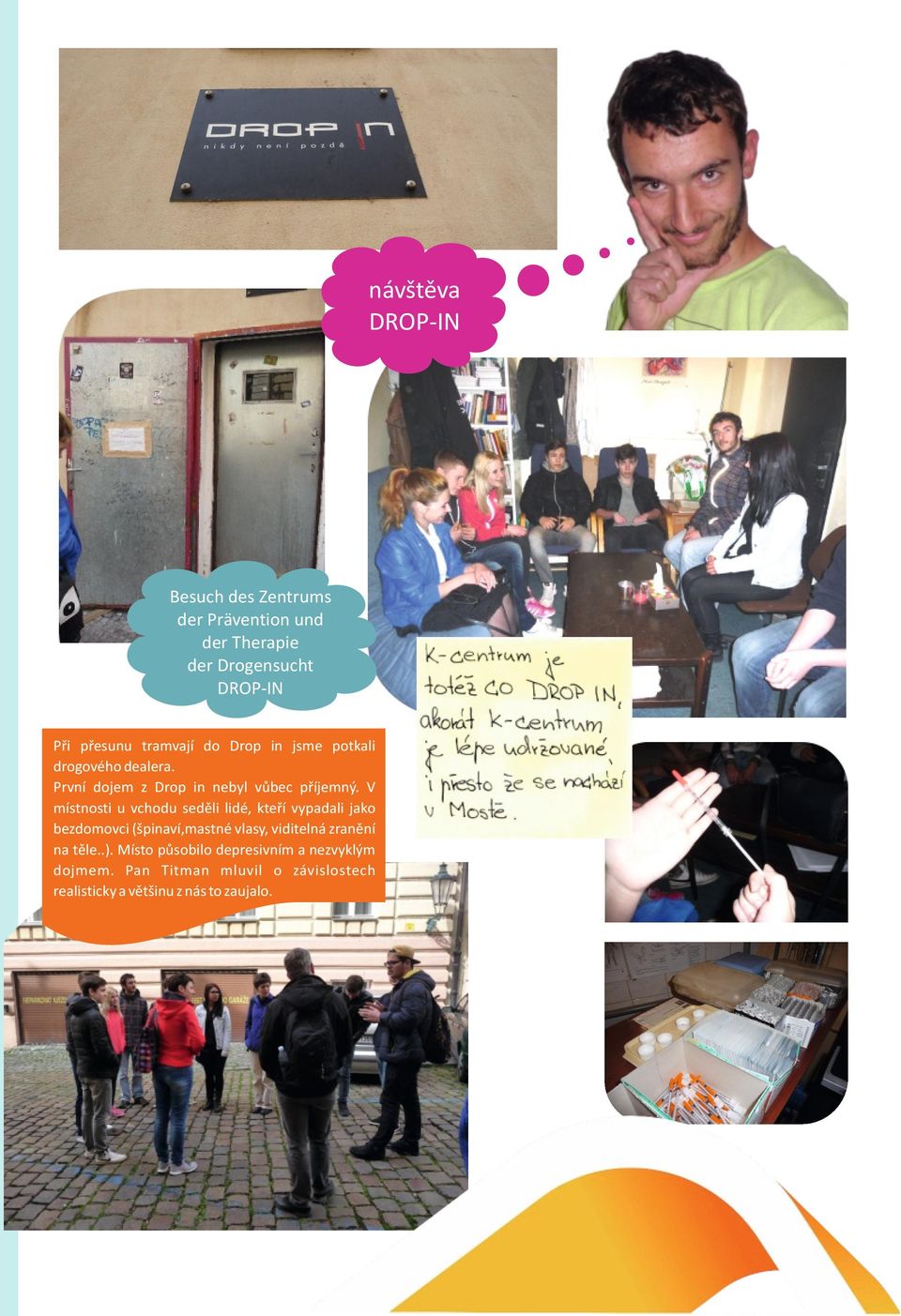 V místnosti u vchodu seděli lidé, kteří vypadali jako bezdomovci (špinaví,mastné vlasy, viditelná zranění na