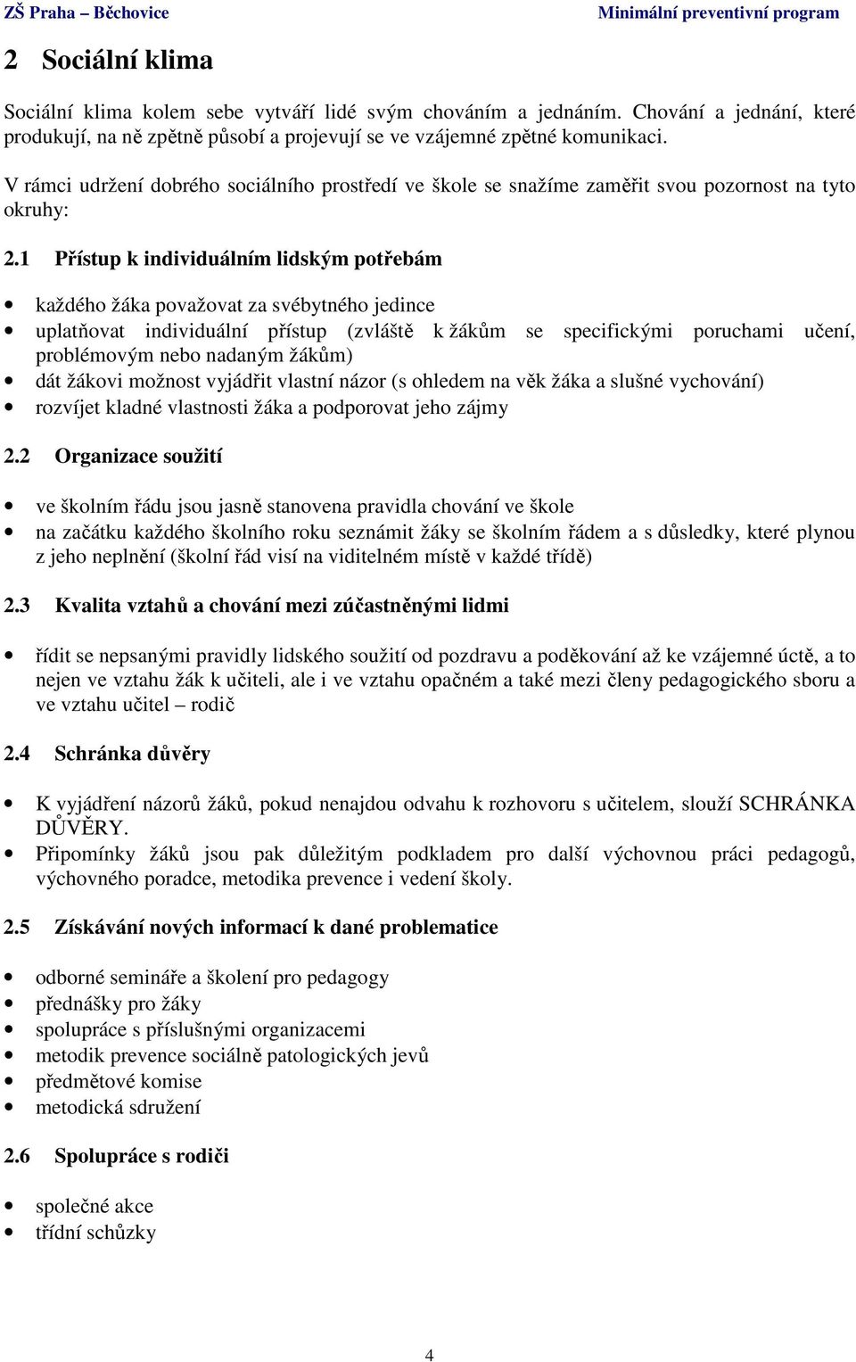 1 Přístup k individuálním lidským potřebám každého žáka považovat za svébytného jedince uplatňovat individuální přístup (zvláště k žákům se specifickými poruchami učení, problémovým nebo nadaným