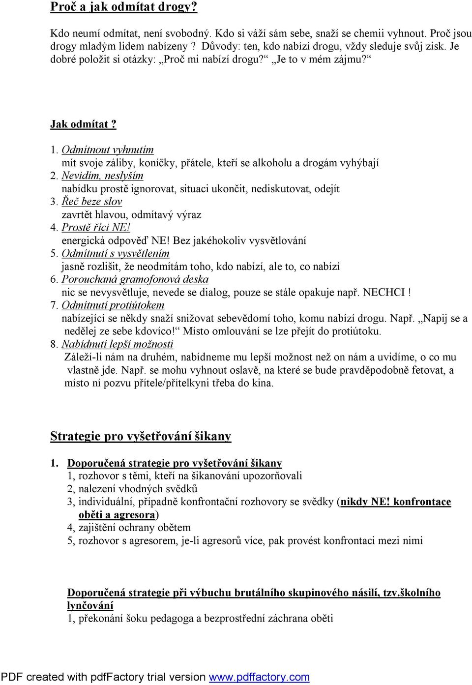 Nevidím, neslyším nabídku prostě ignorovat, situaci ukončit, nediskutovat, odejít 3. Řeč beze slov zavrtět hlavou, odmítavý výraz 4. Prostě říci NE! energická odpověď NE!