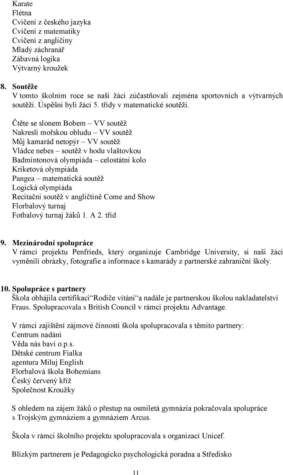 Čtěte se slonem Bobem VV soutěž Nakresli mořskou obludu VV soutěž Můj kamarád netopýr VV soutěž Vládce nebes soutěž v hodu vlaštovkou Badmintonová olympiáda celostátní kolo Kriketová olympiáda Pangea