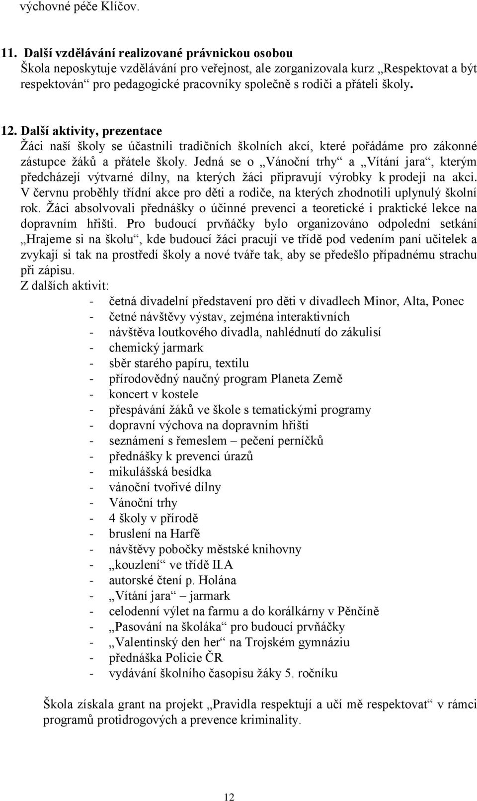 školy. 12. Další aktivity, prezentace Žáci naší školy se účastnili tradičních školních akcí, které pořádáme pro zákonné zástupce žáků a přátele školy.