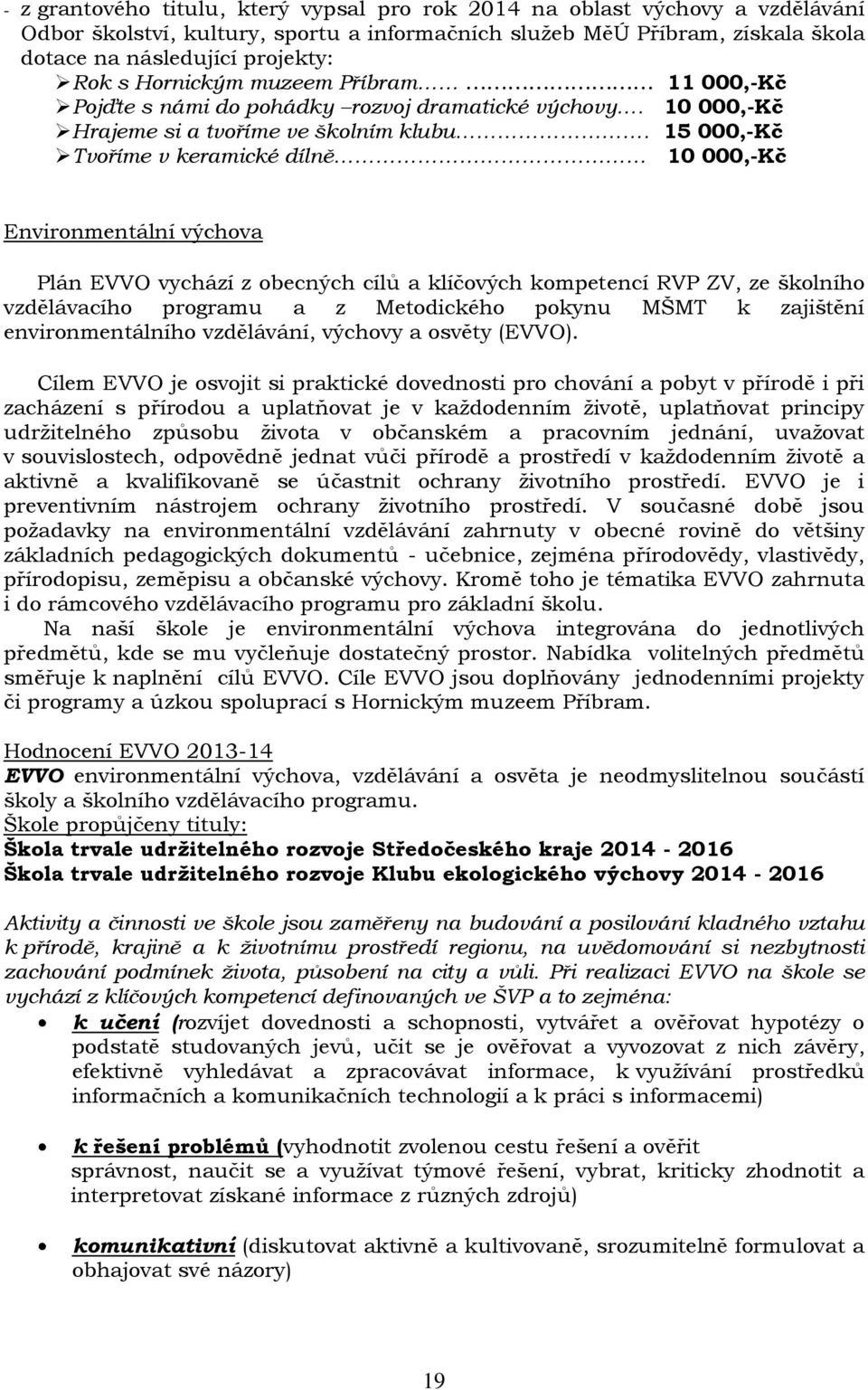 15 000,-Kč Tvoříme v keramické dílně 10 000,-Kč Environmentální výchova Plán EVVO vychází z obecných cílů a klíčových kompetencí RVP ZV, ze školního vzdělávacího programu a z Metodického pokynu MŠMT