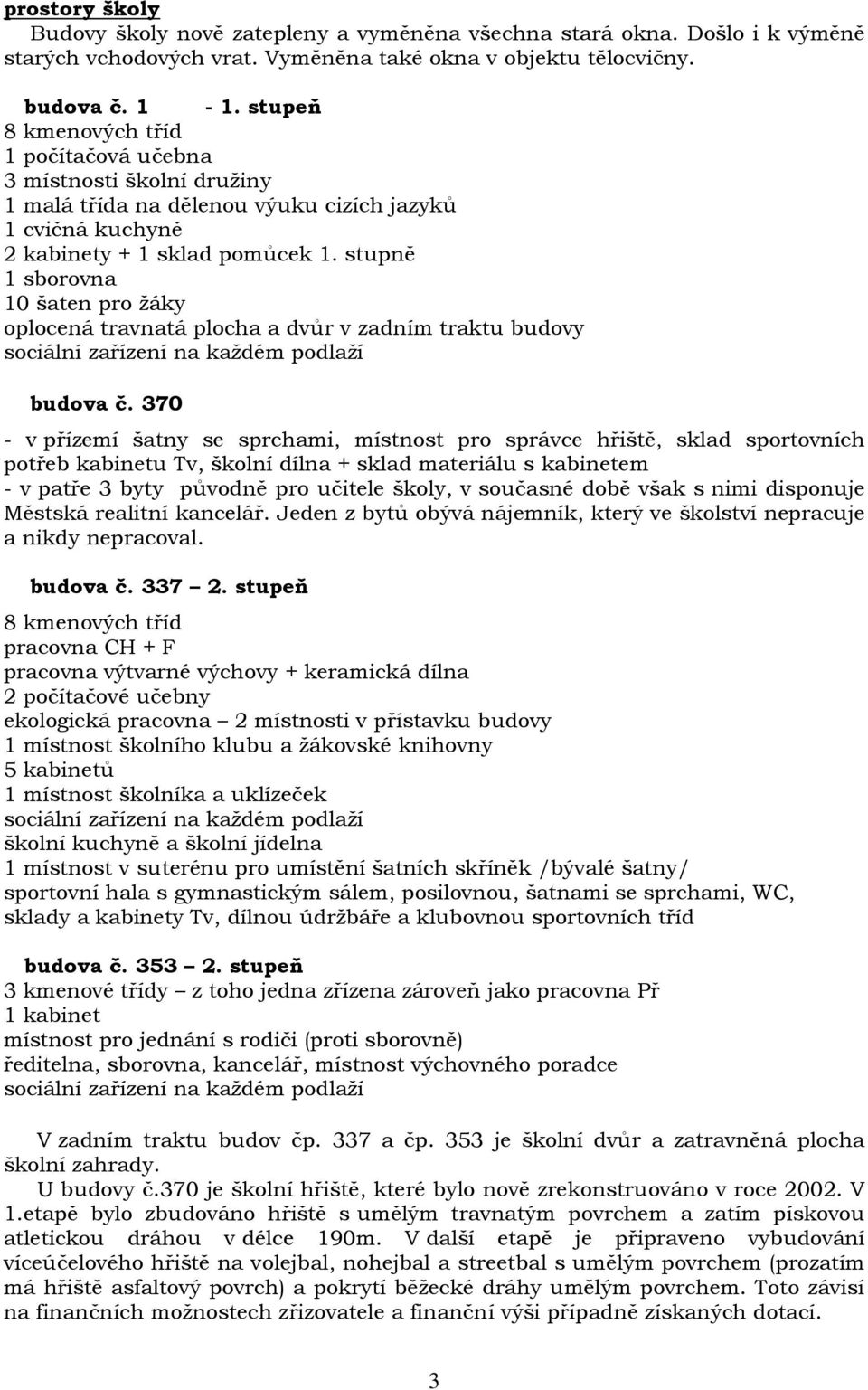 stupně 1 sborovna 10 šaten pro ţáky oplocená travnatá plocha a dvůr v zadním traktu budovy sociální zařízení na kaţdém podlaţí budova č.