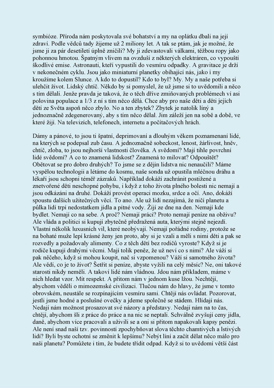 A gravitace je drží v nekonečném cyklu. Jsou jako miniaturní planetky obíhající nás, jako i my kroužíme kolem Slunce. A kdo to dopustil? Kdo to byl? My. My a naše potřeba si ulehčit život.