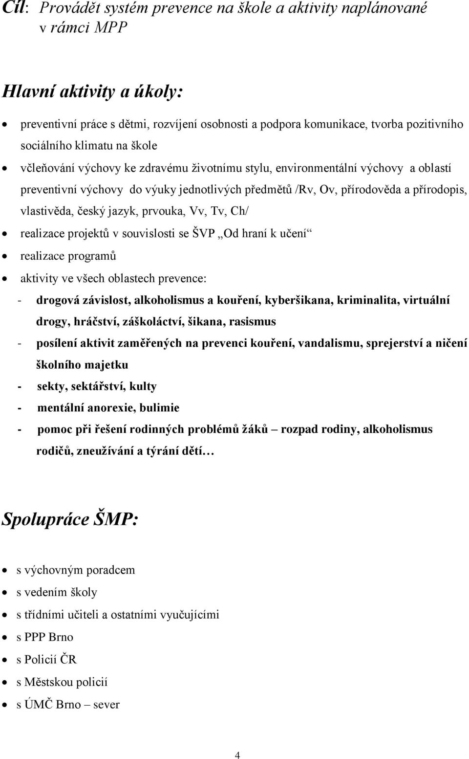 český jazyk, prvouka, Vv, Tv, Ch/ realizace projektů v souvislosti se ŠVP Od hraní k učení realizace programů aktivity ve všech oblastech prevence: - drogová závislost, alkoholismus a kouření,