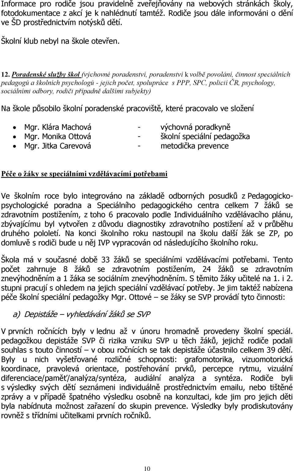 Poradenské služby škol (výchovné poradenství, poradenství k volbě povolání, činnost speciálních pedagogů a školních psychologů - jejich počet, spolupráce s PPP, SPC, policií ČR, psychology,