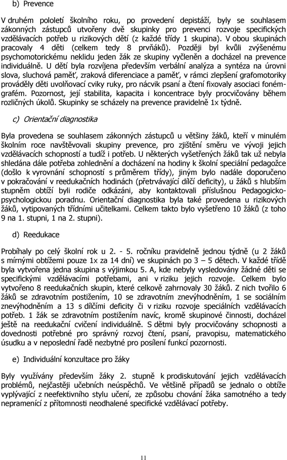 Později byl kvůli zvýšenému psychomotorickému neklidu jeden žák ze skupiny vyčleněn a docházel na prevence individuálně.