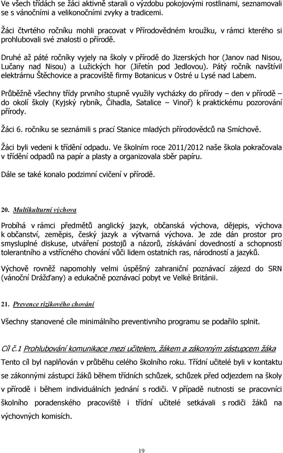 Druhé až páté ročníky vyjely na školy v přírodě do Jizerských hor (Janov nad Nisou, Lučany nad Nisou) a Lužických hor (Jiřetín pod Jedlovou).